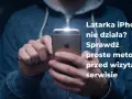 Latarka iPhone nie działa? Sprawdź proste metody przed wizytą w serwisie.