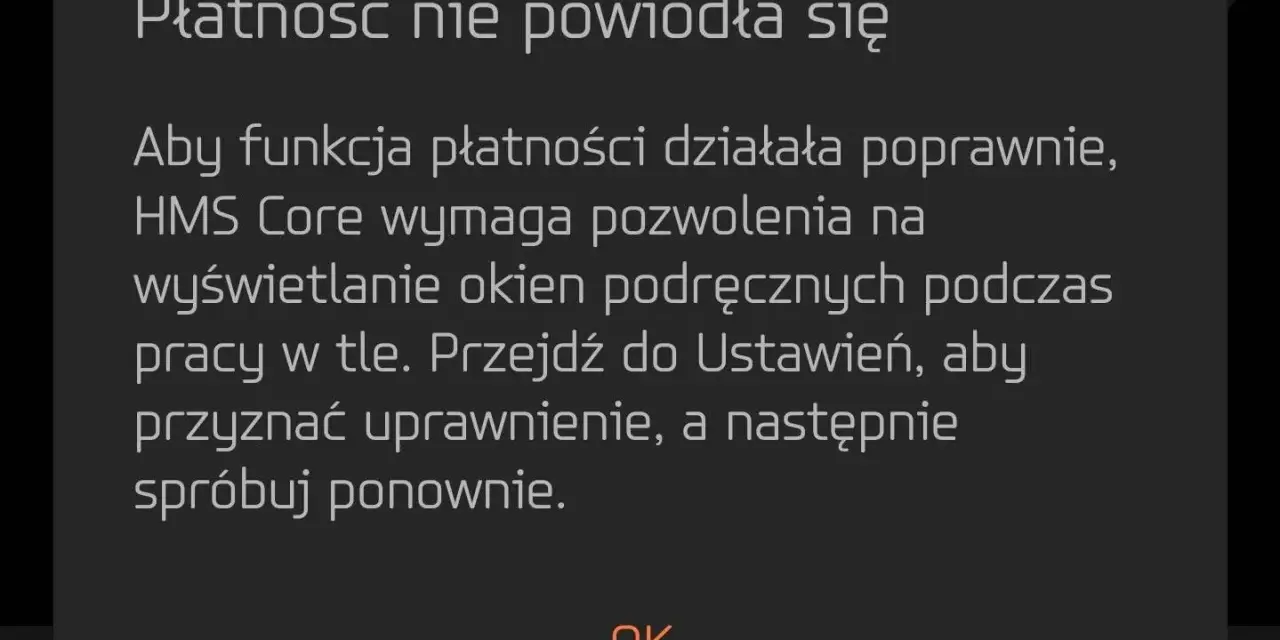 Komunikat o błędzie: Płatność nie powiodła się. HMS Core wymaga pozwolenia na wyświetlanie okien podręcznych.