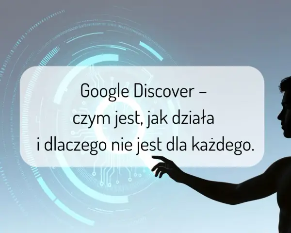 Sylwetka mężczyzny dotyka ekranu z napisem "Google Discover – czym jest, jak działa i dlaczego nie jest dla każdego".