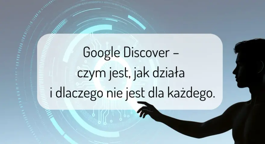 Sylwetka mężczyzny dotyka ekranu z napisem "Google Discover – czym jest, jak działa i dlaczego nie jest dla każdego".